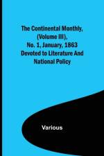 The Continental Monthly, (Volume III), No. 1, January, 1863; Devoted to Literature and National Policy. af Various