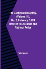 The Continental Monthly, (Volume III), No. 2, February, 1863; Devoted to Literature and National Policy. af Various