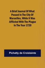 A brief Journal of what passed in the City of Marseilles, while it was afflicted with the Plague, in the Year 1720 af Pichatty de Croislainte