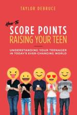 How To Score Points Raising Your Teen af Taylor Debruce