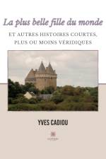 La plus belle fille du monde et autres histoires courtes, plus ou moins veridiques af Yves Cadiou