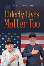 Elderly Lives Matter Too af Walshe John C. Walshe