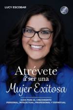Atrevete a ser una mujer exitosa af Lucy Escobar