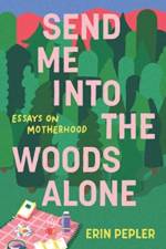 Send Me Into the Woods Alone af Erin Pepler