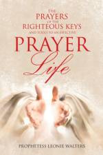 The Prayers of the Righteous Keys and Tools to an Effective Prayer Life af Prophetess Leonie Walters