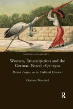 Women, Emancipation and the German Novel 1871-1910 af Charlotte Woodford