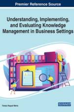 Understanding, Implementing, and Evaluating Knowledge Management in Business Settings