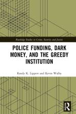 Police Funding, Dark Money, and the Greedy Institution af Randy K. Lippert