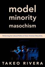 Model Minority Masochism af Takeo (Assistant Professor of English Rivera