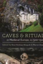 Caves and Ritual in Medieval Europe, AD 500–1500 af Knut Andreas Bergsvik