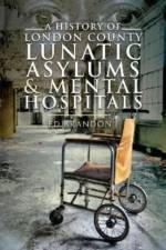 A History of London County Lunatic Asylums & Mental Hospitals af Ed Brandon