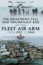 The Disastrous Fall and Triumphant Rise of the Fleet Air Arm from 1912 to 1945 af Henry 'Hank' Adlam