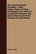 The American Breeds Of Poultry - Their Origin, History Of Their Development, The Work Of Constructive Breeders And How To Make Each Of The Varieties For Best Results af Frank L Platt