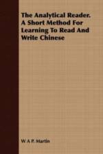 The Analytical Reader. a Short Method for Learning to Read and Write Chinese af W A P Martin