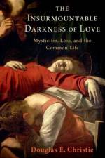 The Insurmountable Darkness of Love af Douglas E. (Professor in the Theological Studies Department Christie