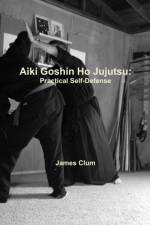 AIKI GOSHIN HO JUJUTSU:  PRACTICAL SELF- af James Clum