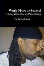 WORK HURT OR STARVE!! - LIVING WITH CHRO af Fly Ty Unchained