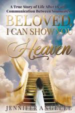 BELOVED, I CAN SHOW YOU HEAVEN: A TRUE S af JENNIFER ANGELEE