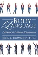 BODY LANGUAGE: WORKBOOK FOR NONVERBAL CO af JOH TROMBETTA PH.D.