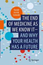 The end of medicine as we know it - and why your health has a future af Harald H.H.W. Schmidt