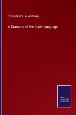A Grammar of the Latin Language af E a Andrews