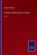 A History of Nova-Scotia, or Acadie af Beamish Murdoch