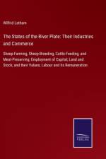 THE STATES OF THE RIVER PLATE: THEIR IND af Wilfrid Latham
