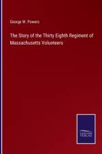 The Story of the Thirty Eighth Regiment of Massachusetts Volunteers af George W Powers