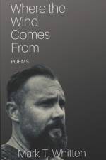 WHERE THE WIND COMES FROM: POEMS af Mark Whitten