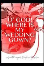 O' GOD WHERE IS MY WEDDING GOWN :  FOR F af TONGAI GODFR MAPIYE