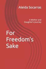 FOR FREEDOM'S SAKE: A MOTHER AND DAUGHTE af ALEIDA SOCARRAS