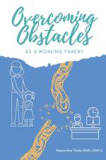 OVERCOMING OBSTACLES AS A WORKING PARENT af Alexandria Fields