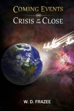 COMING EVENTS AND CRISIS AT THE CLOSE af W. D. Frazee