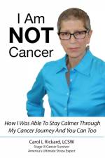 I AM NOT CANCER: HOW I WAS ABLE TO STAY af Carol L Rickard
