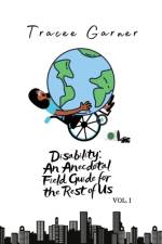 DISABILITY: AN ANECDOTAL FIELD GUIDE FOR af Tracee Garner