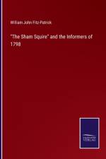 The Sham Squire and the Informers of 1798 af William John Fitz-Patrick