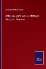 LECTURES ON SOME SUBJECTS OF MODERN HIST af JAMES BUR ROBERTSON