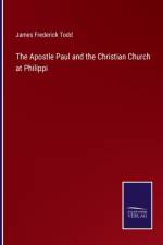 The Apostle Paul and the Christian Church at Philippi af James Frederick Todd