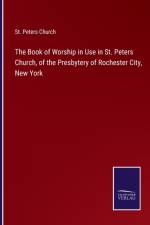 The Book of Worship in Use in St. Peters Church, of the Presbytery of Rochester City, New York af St Peters Church