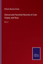 Clerical and Parochial Records of Cork, Cloyne, and Ross af William Maziere Brady