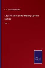 Life and Times of Her Majesty Caroline Matilda af C F Lascelles Wraxall