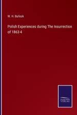 Polish Experiences during The Insurrection of 1863-4 af W H Bullock