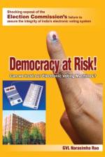 DEMOCRACY AT RISK! CAN WE TRUST OUR ELEC af GVL NARASIMHA RAO