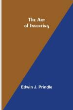 The Art of Inventing af Edwin J Prindle
