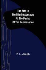 The Arts in the Middle Ages and at the Period of the Renaissance af P L Jacob