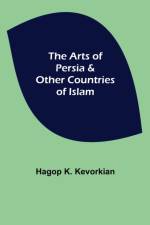 The Arts of Persia & Other Countries of Islam af Hagop K Kevorkian