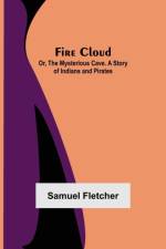 Fire Cloud; Or, The Mysterious Cave. A Story of Indians and Pirates af Samuel Fletcher