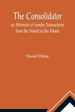The Consolidator; or, Memoirs of Sundry Transactions from the World in the Moon af Daniel Defoe