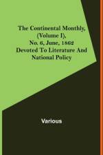 The Continental Monthly, (Volume I), No. 6, June, 1862; Devoted To Literature And National Policy af Various