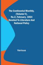 The Continental Monthly, (Volume V), No.2, February, 1864; Devoted To Literature And National Policy af Various
